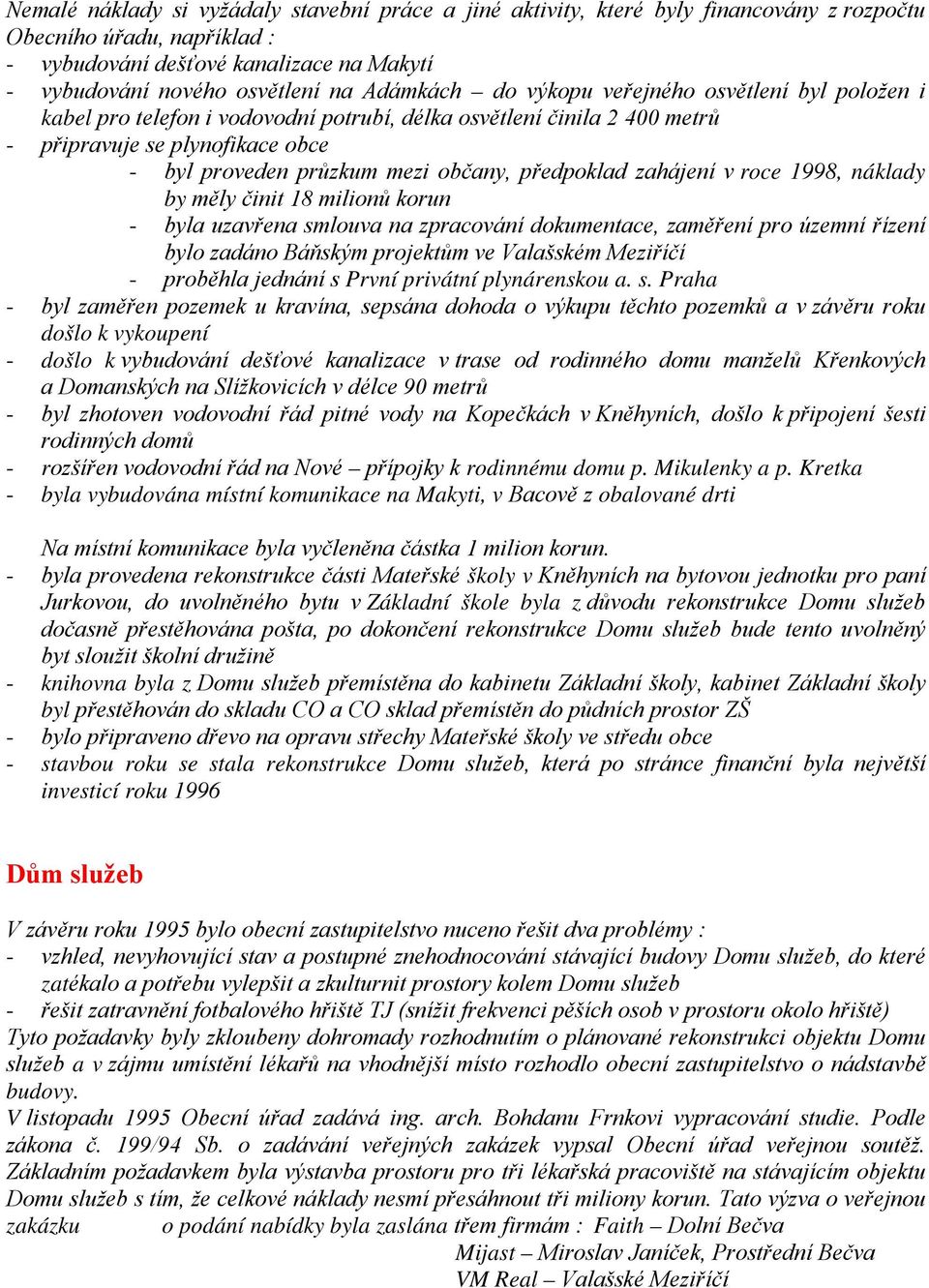 předpoklad zahájení v roce 1998, náklady by měly činit 18 milionů korun - byla uzavřena smlouva na zpracování dokumentace, zaměření pro územní řízení bylo zadáno Báňským projektům ve Valašském