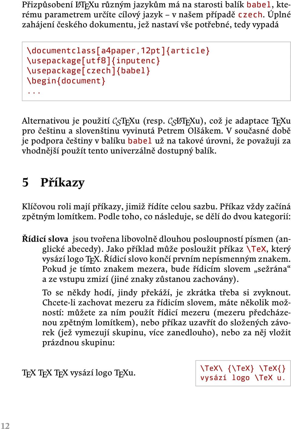 .. Alternativou je použití CSTEXu (resp. CSL A TEXu), což je adaptace TEXu pro češtinu a slovenštinu vyvinutá Petrem Olšákem.