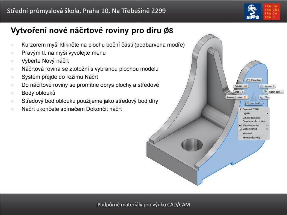 na myši vyvolejte menu Vyberte Nový náčrt Náčrtová rovina se ztotožní s vybranou plochou modelu