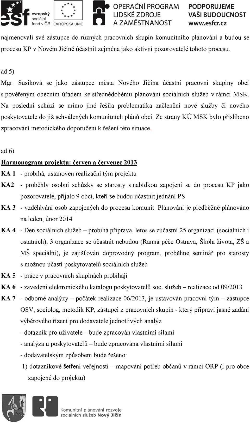 Na poslední schůzi se mimo jiné řešila problematika začlenění nové služby či nového poskytovatele do již schválených komunitních plánů obcí.