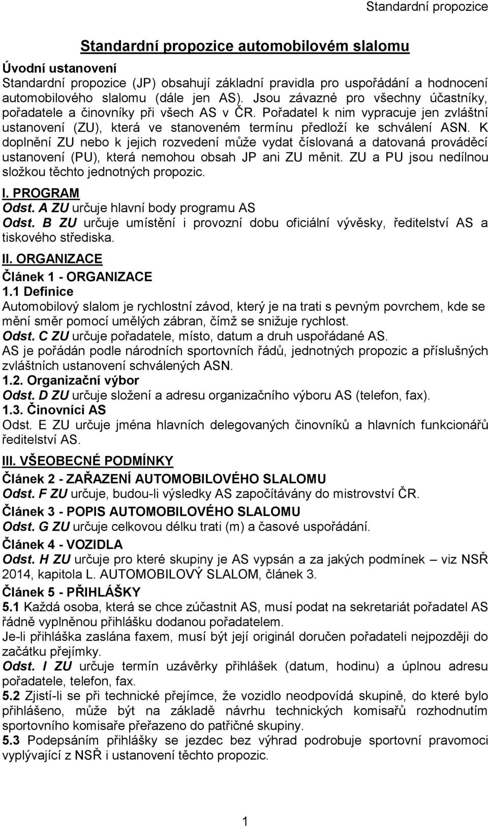 K doplnění ZU nebo k jejich rozvedení může vydat číslovaná a datovaná prováděcí ustanovení (PU), která nemohou obsah JP ani ZU měnit. ZU a PU jsou nedílnou složkou těchto jednotných propozic. I.