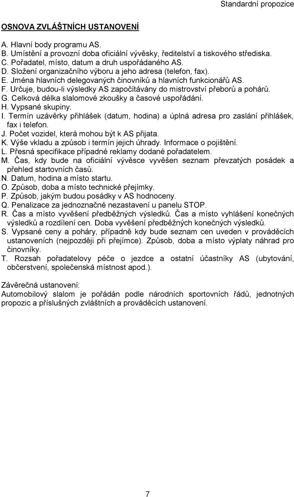 Určuje, budou-li výsledky AS započítávány do mistrovství přeborů a pohárů. G. Celková délka slalomové zkoušky a časové uspořádání. H. Vypsané skupiny. I.