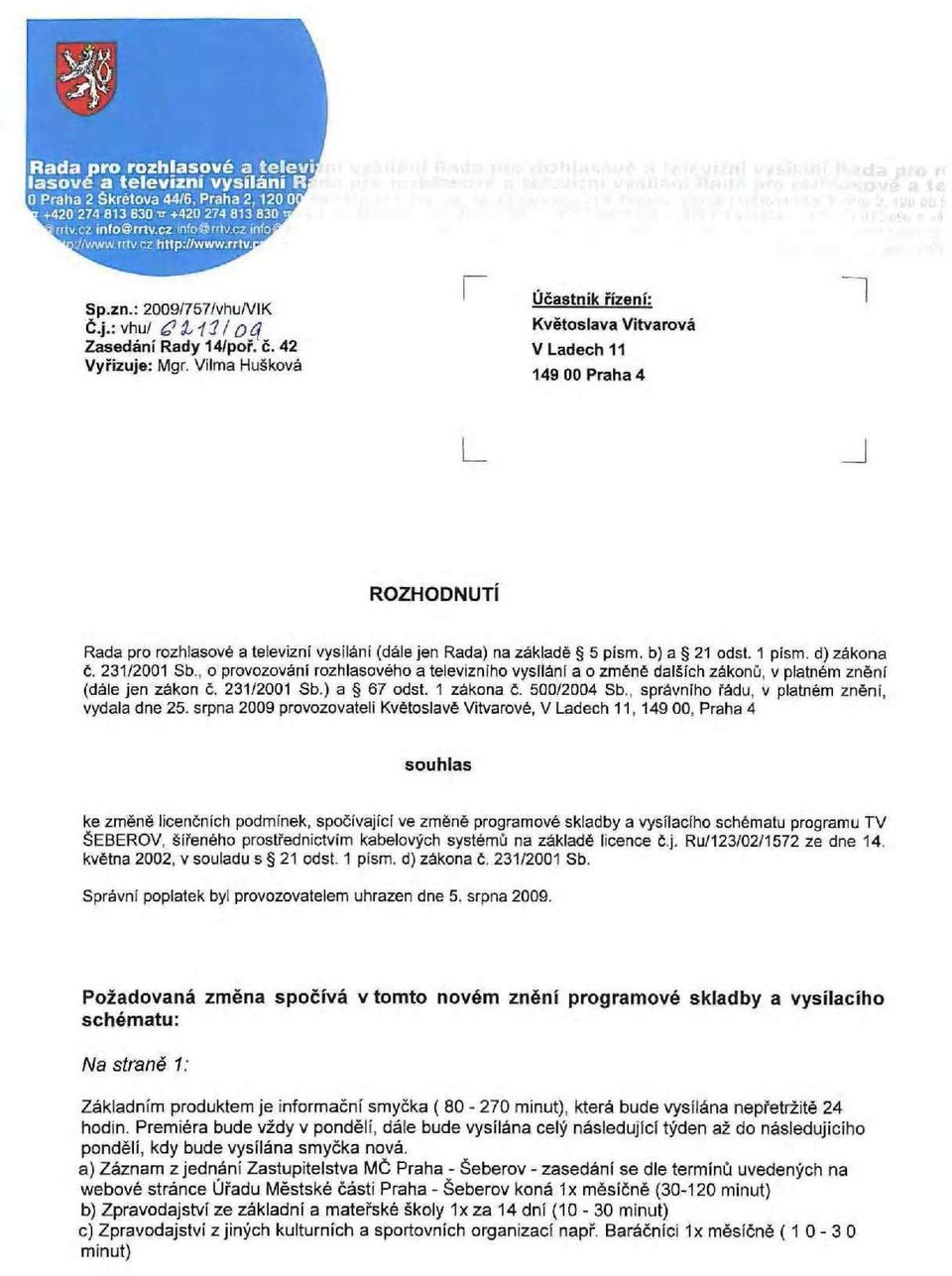 d) zákona č. 231/2001 Sb., o provozování rozhlasového a televizního vysílání a o změně dalších zákonů, v platném znění (dále jen zákon č. 231/2001 Sb.) a 67 odst. 1 zákona č. 500/2004 Sb.