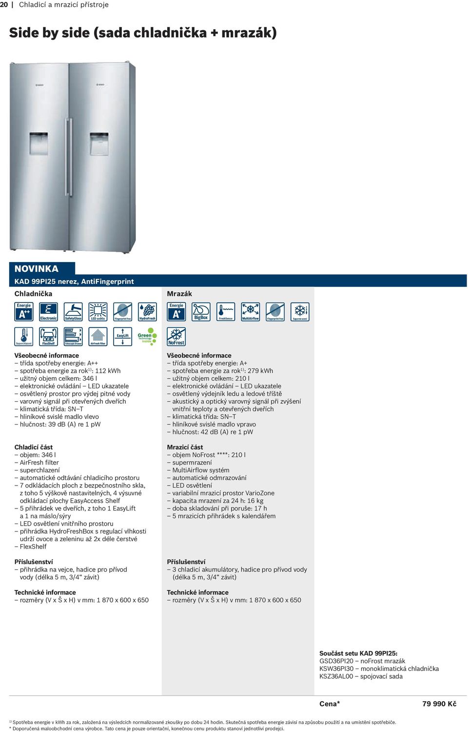 otevřených dveřích klimatická třída: SN T hliníkové svislé madlo vlevo hlučnost: 39 db (A) re 1 pw Chladicí část objem: 346 l AirFresh filter superchlazení automatické odtávání chladicího prostoru 7