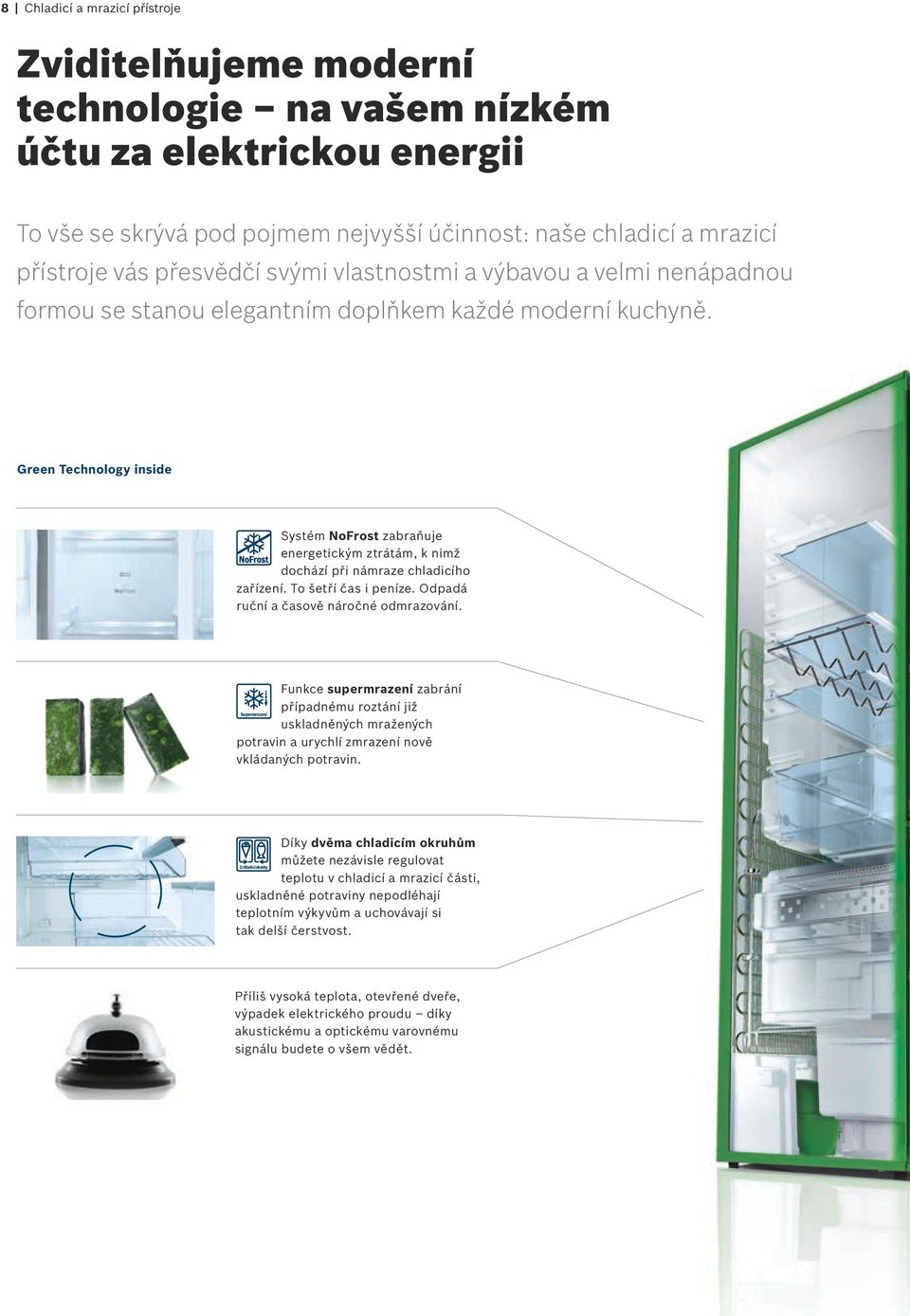 Green Technology inside Systém NoFrost zabraňuje energetickým ztrátám, k nimž dochází při námraze chladicího zařízení. To šetří čas i peníze. Odpadá ruční a časově náročné odmrazování.