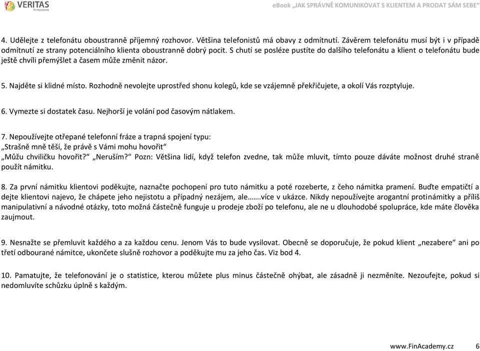 S chutí se posléze pustíte do dalšího telefonátu a klient o telefonátu bude ještě chvíli přemýšlet a časem může změnit názor. 5. Najděte si klidné místo.