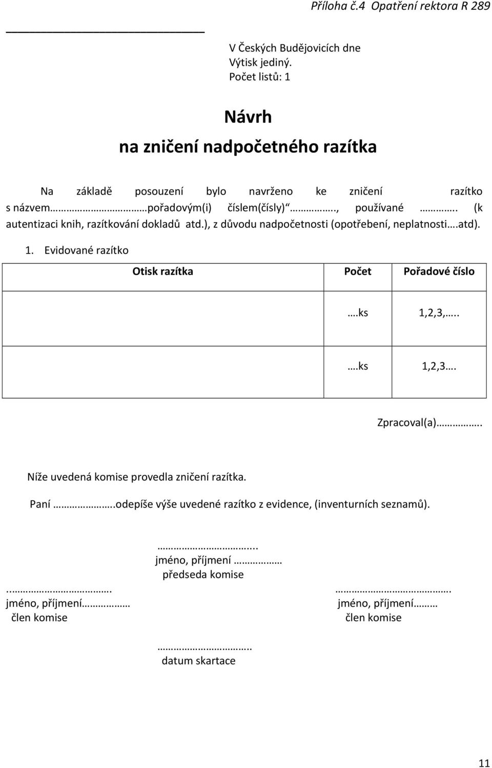 . (k autentizaci knih, razítkování dokladů atd.), z důvodu nadpočetnosti (opotřebení, neplatnosti.atd). 1. Evidované razítko Otisk razítka Počet Pořadové číslo.