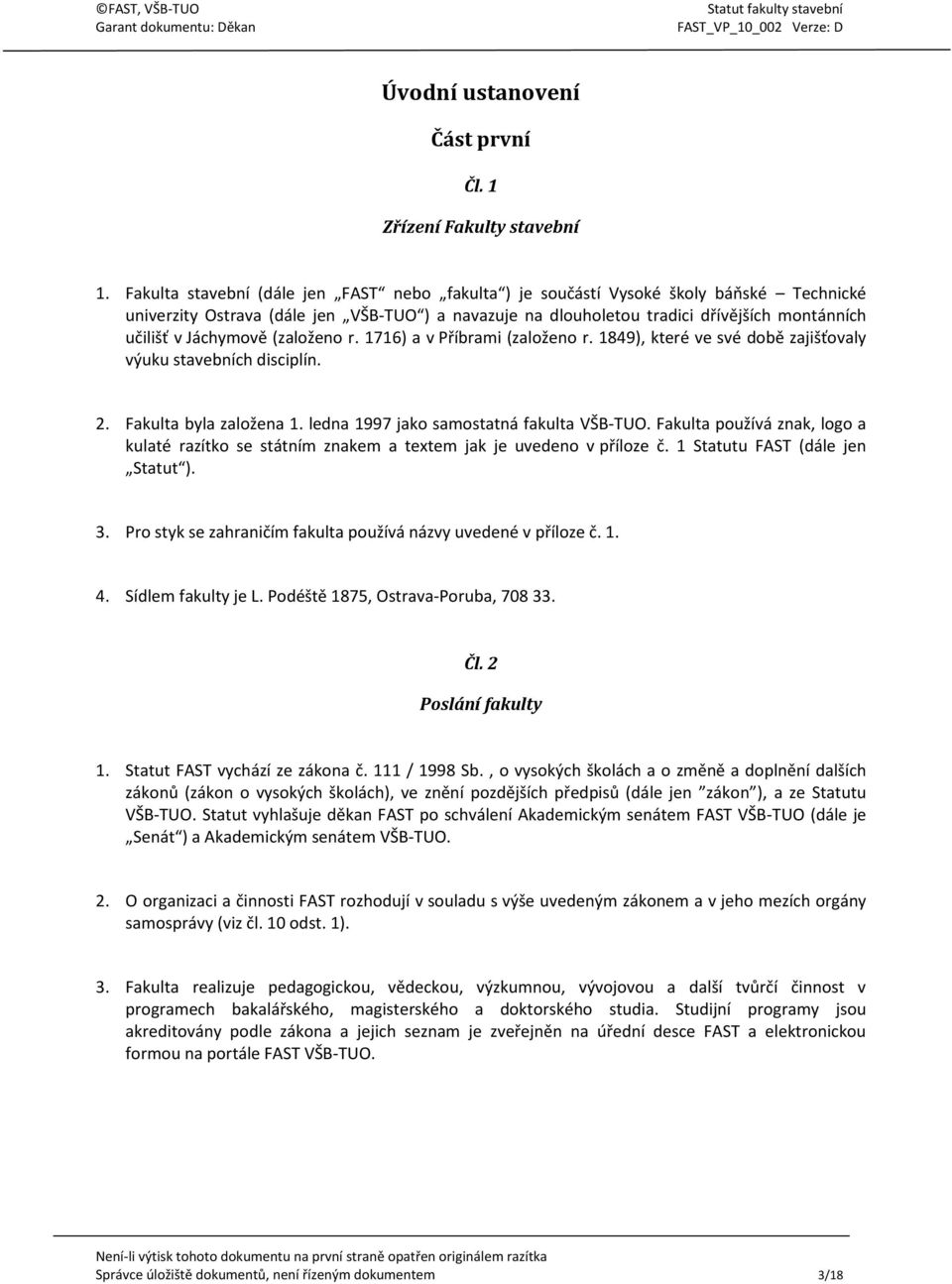 Jáchymově (založeno r. 1716) a v Příbrami (založeno r. 1849), které ve své době zajišťovaly výuku stavebních disciplín. 2. Fakulta byla založena 1. ledna 1997 jako samostatná fakulta VŠB-TUO.