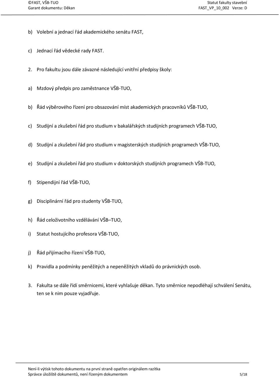 a zkušební řád pro studium v bakalářských studijních programech VŠB-TUO, d) Studijní a zkušební řád pro studium v magisterských studijních programech VŠB-TUO, e) Studijní a zkušební řád pro studium v