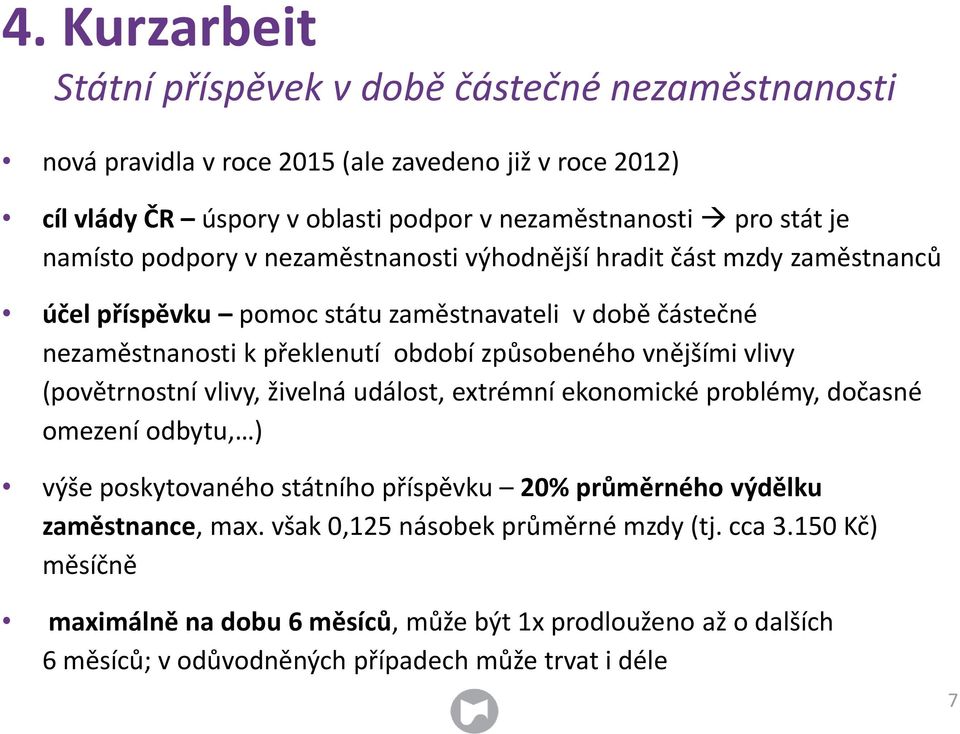 vnějšími vlivy (povětrnostní vlivy, živelná událost, extrémní ekonomické problémy, dočasné omezení odbytu, ) výše poskytovaného státního příspěvku 20% průměrného výdělku zaměstnance,