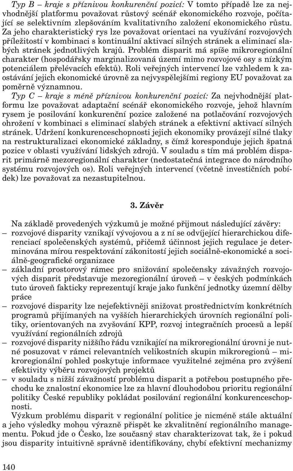 Za jeho charakteristický rys lze považovat orientaci na využívání rozvojových příležitostí v kombinaci s kontinuální aktivací silných stránek a eliminací slabých stránek jednotlivých krajů.