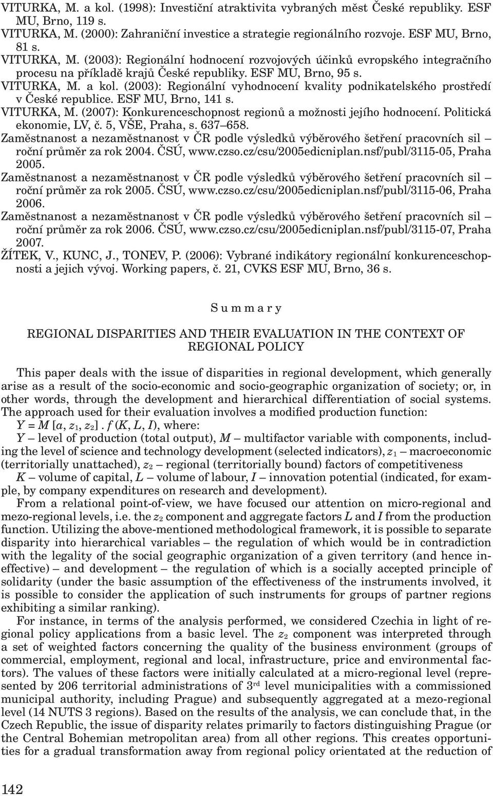 (2003): Regionální vyhodnocení kvality podnikatelského prostředí v České republice. ESF MU, Brno, 141 s. VITURKA, M. (2007): Konkurenceschopnost regionů a možnosti jejího hodnocení.