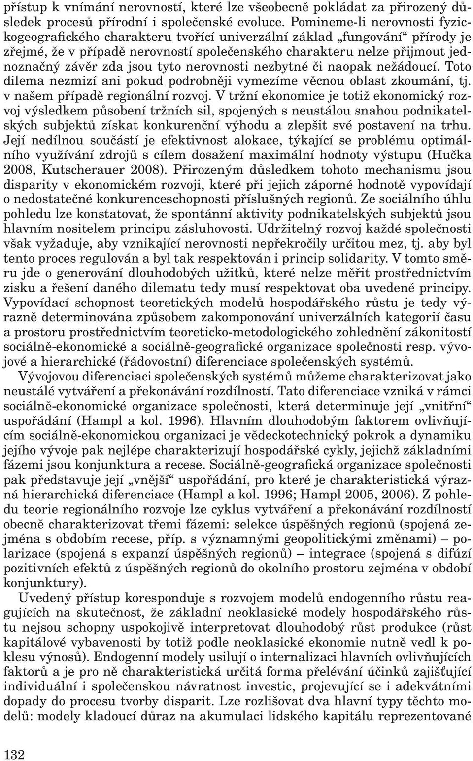 jsou tyto nerovnosti nezbytné či naopak nežádoucí. Toto dilema nezmizí ani pokud podrobněji vymezíme věcnou oblast zkoumání, tj. v našem případě regionální rozvoj.