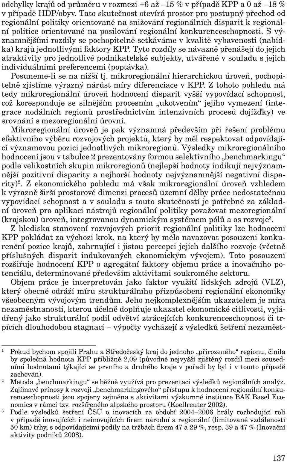 konkurenceschopnosti. S významnějšími rozdíly se pochopitelně setkáváme v kvalitě vybavenosti (nabídka) krajů jednotlivými faktory KPP.