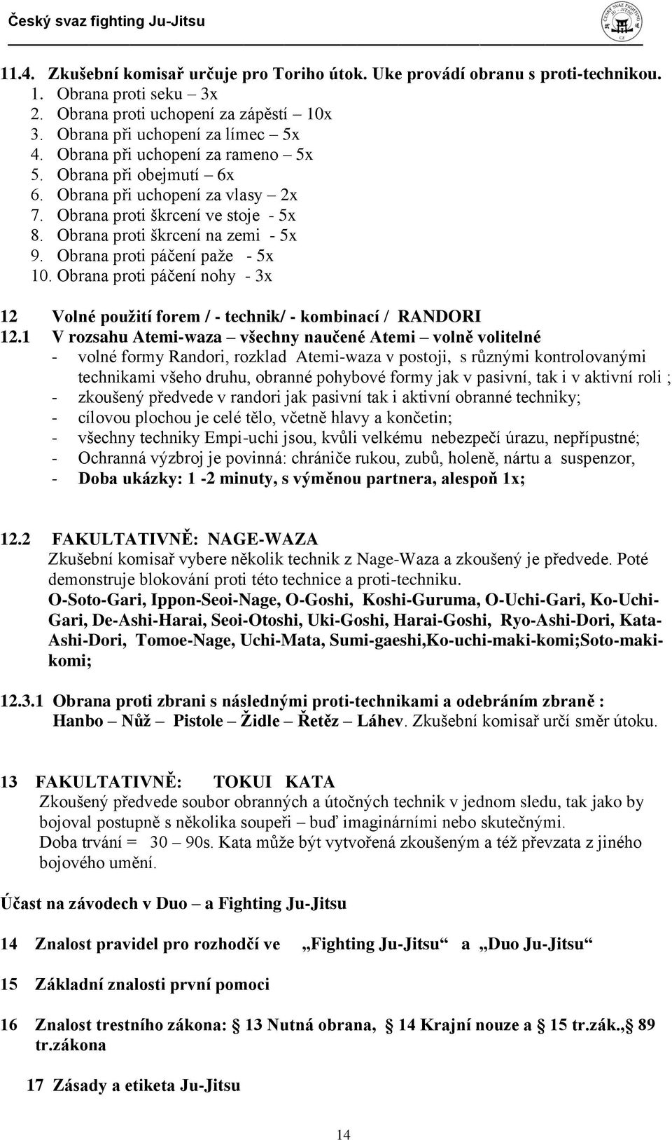 Obrana proti páčení paže - 5x 10. Obrana proti páčení nohy - 3x 12 Volné použití forem / - technik/ - kombinací / RANDORI 12.