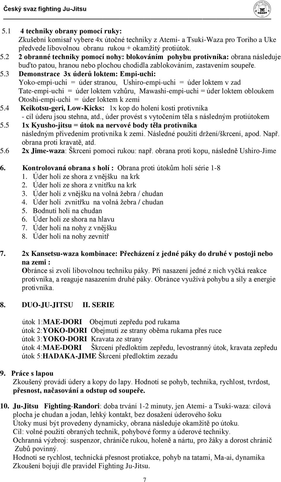 3 Demonstrace 3x úderů loktem: Empi-uchi: Yoko-empi-uchi = úder stranou, Ushiro-empi-uchi = úder loktem v zad Tate-empi-uchi = úder loktem vzhůru, Mawashi-empi-uchi = úder loktem obloukem