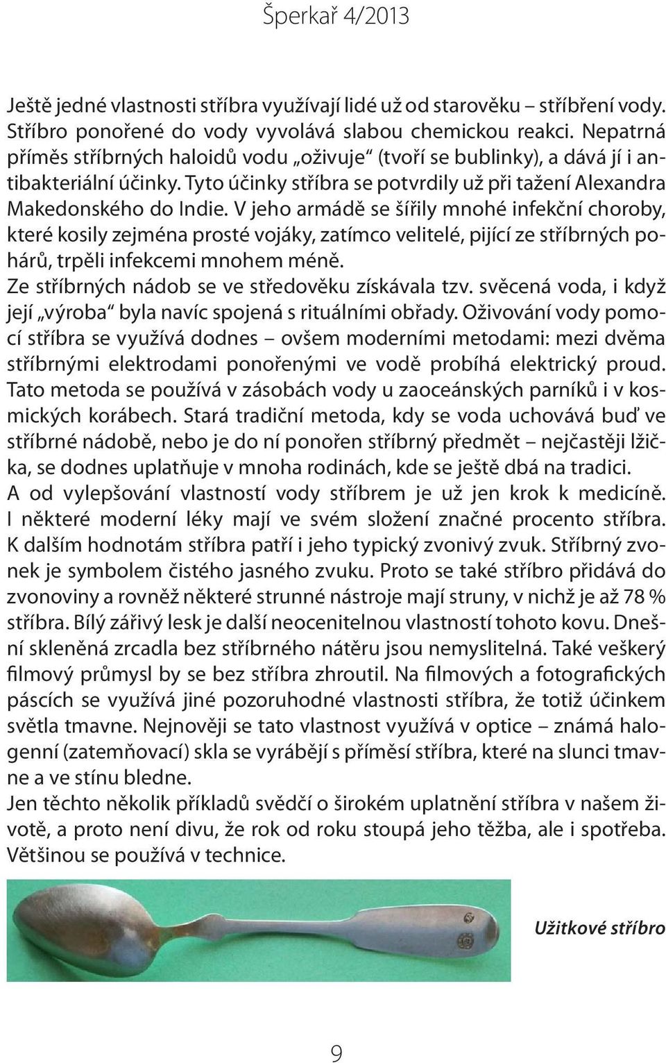 V jeho armádě se šířily mnohé infekční choroby, které kosily zejména prosté vojáky, zatímco velitelé, pijící ze stříbrných pohárů, trpěli infekcemi mnohem méně.
