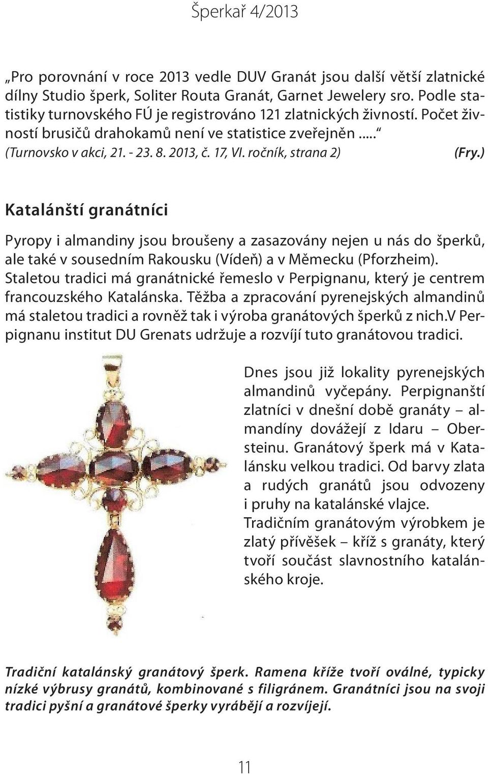 ročník, strana 2) (Fry.) Katalánští granátníci Pyropy i almandiny jsou broušeny a zasazovány nejen u nás do šperků, ale také v sousedním Rakousku (Vídeň) a v Měmecku (Pforzheim).