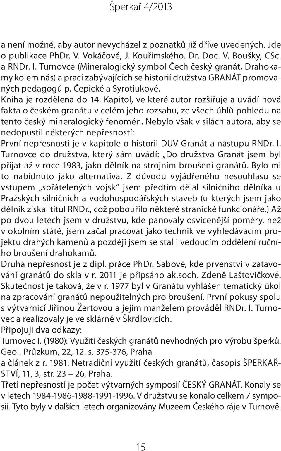 Kapitol, ve které autor rozšiřuje a uvádí nová fakta o českém granátu v celém jeho rozsahu, ze všech úhlů pohledu na tento český mineralogický fenomén.