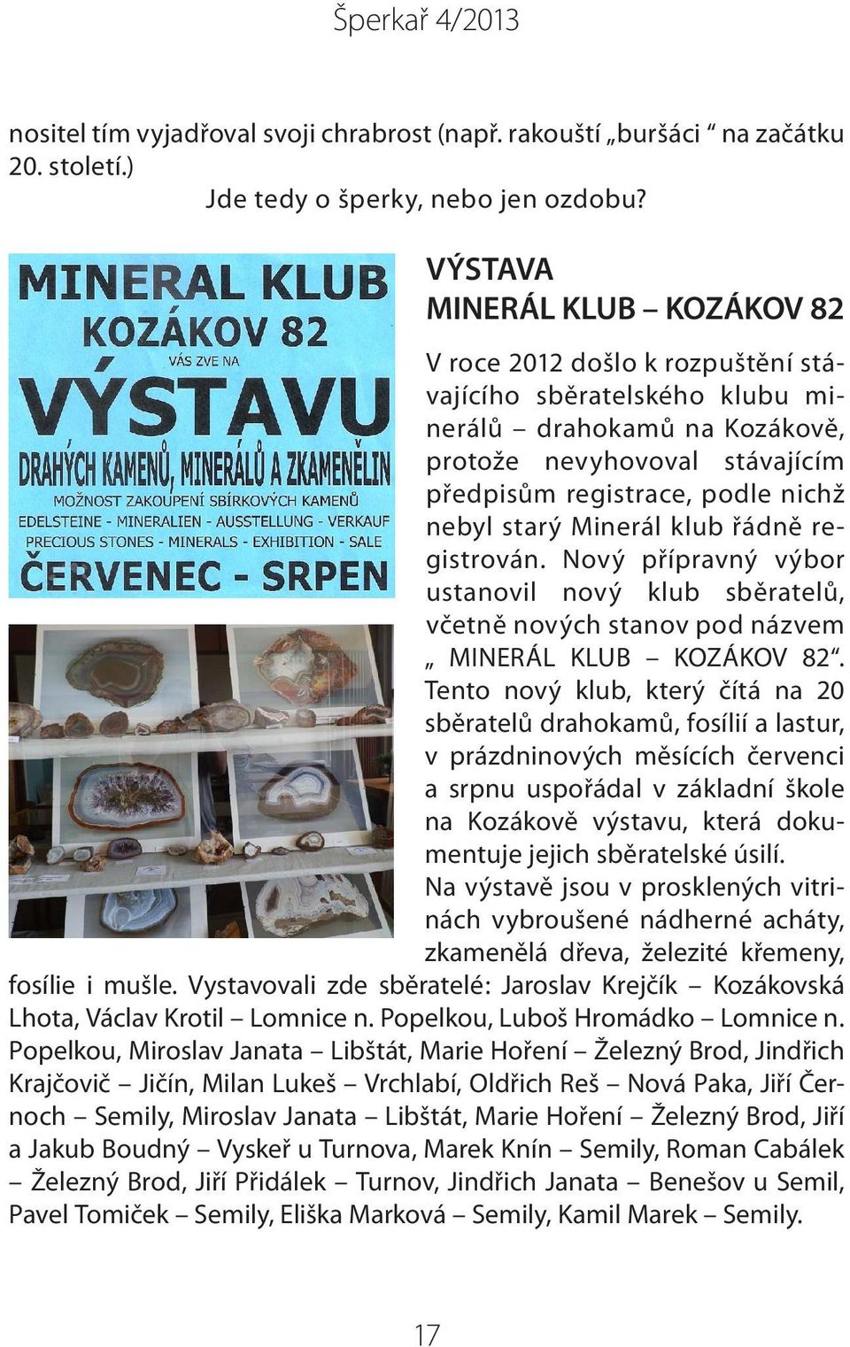starý Minerál klub řádně registrován. Nový přípravný výbor ustanovil nový klub sběratelů, včetně nových stanov pod názvem MINERÁL KLUB KOZÁKOV 82.
