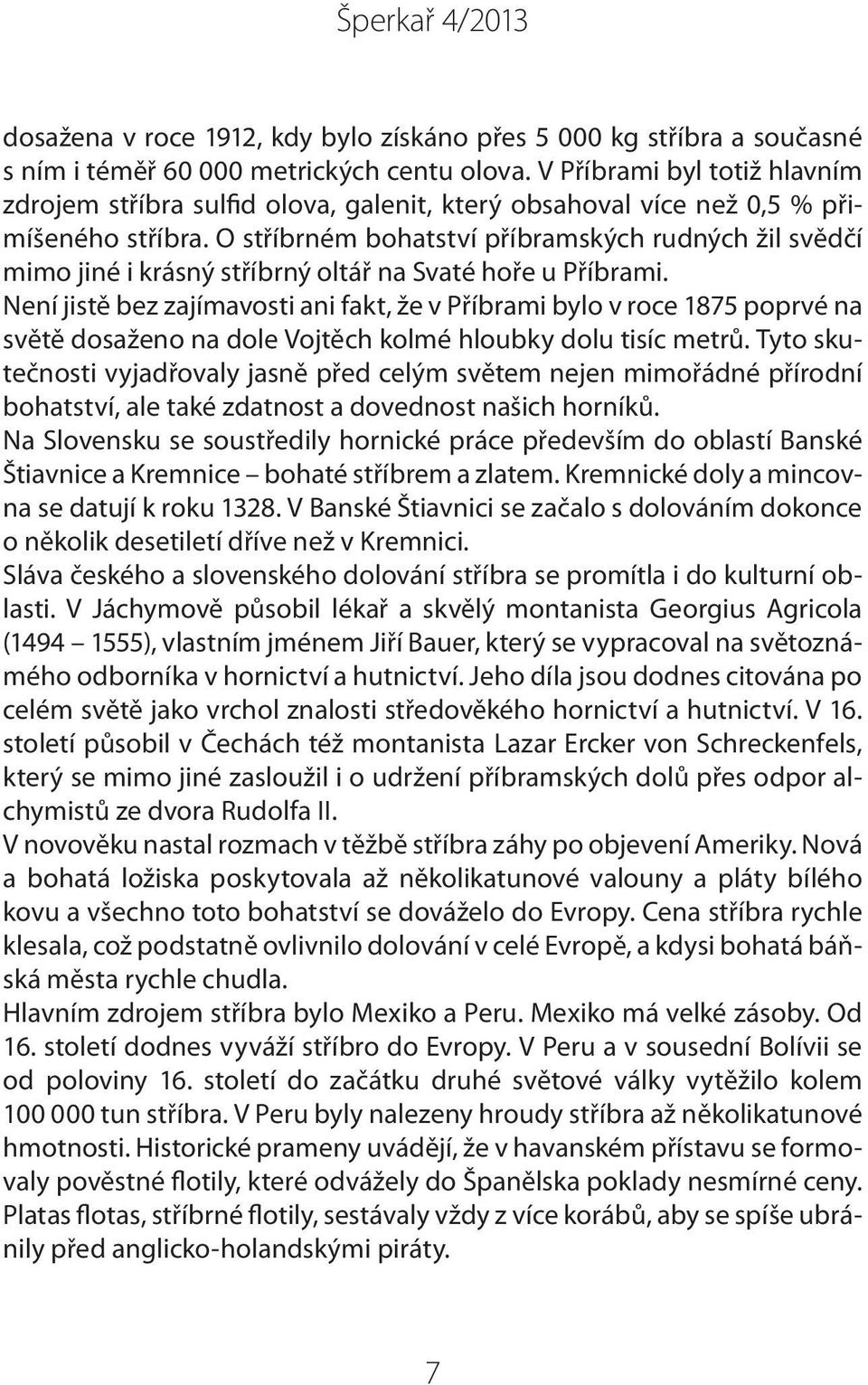 O stříbrném bohatství příbramských rudných žil svědčí mimo jiné i krásný stříbrný oltář na Svaté hoře u Příbrami.