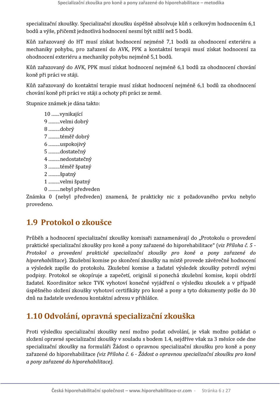 mechaniky pohybu nejméně 5,1 bodů. Kůň zařazovaný do AVK, PPK musí získat hodnocení nejméně 6,1 bodů za ohodnocení chování koně při práci ve stáji.