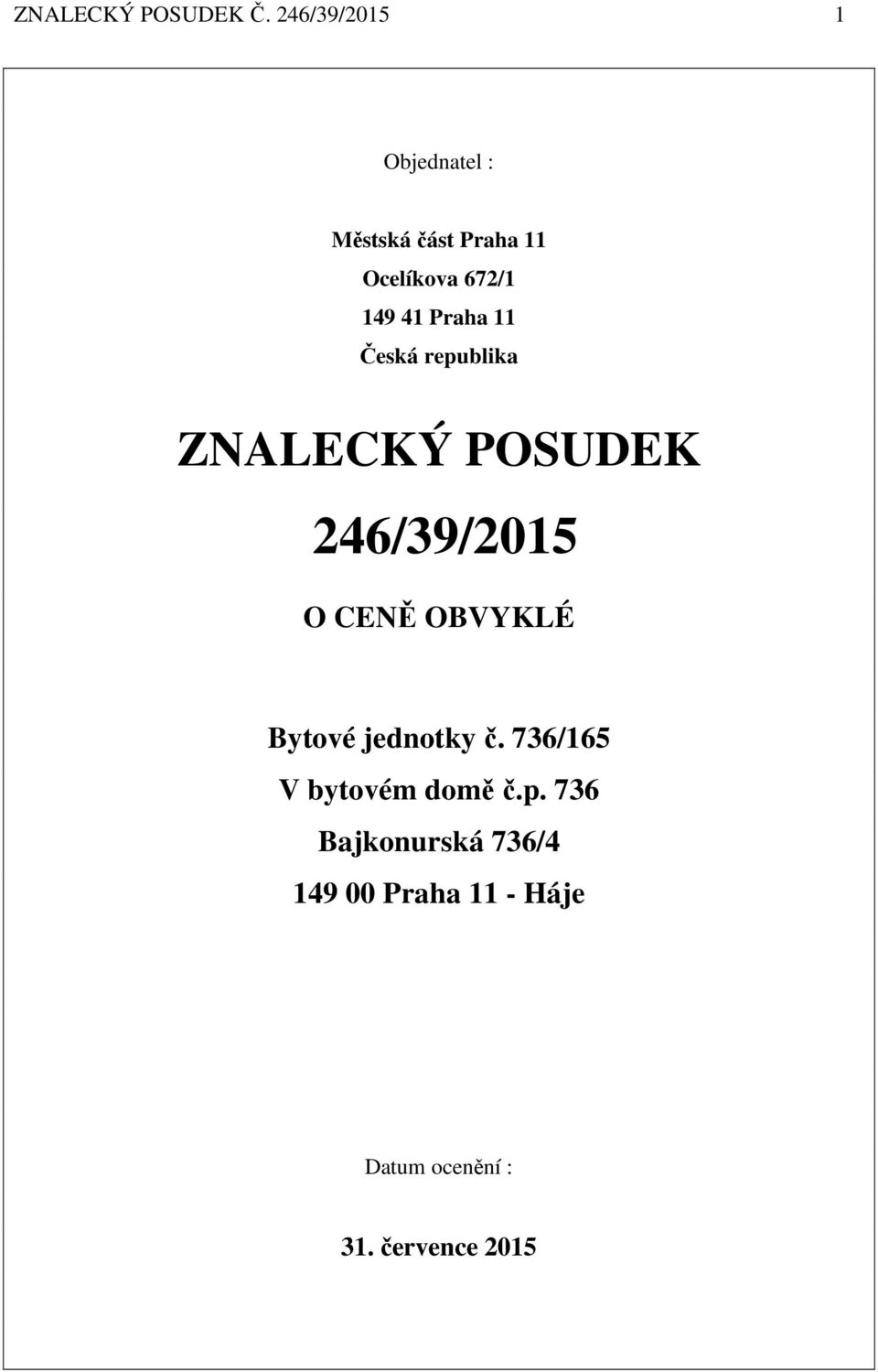 Praha 11 Česká republika ZNALECKÝ POSUDEK 246/39/2015 O CENĚ OBVYKLÉ