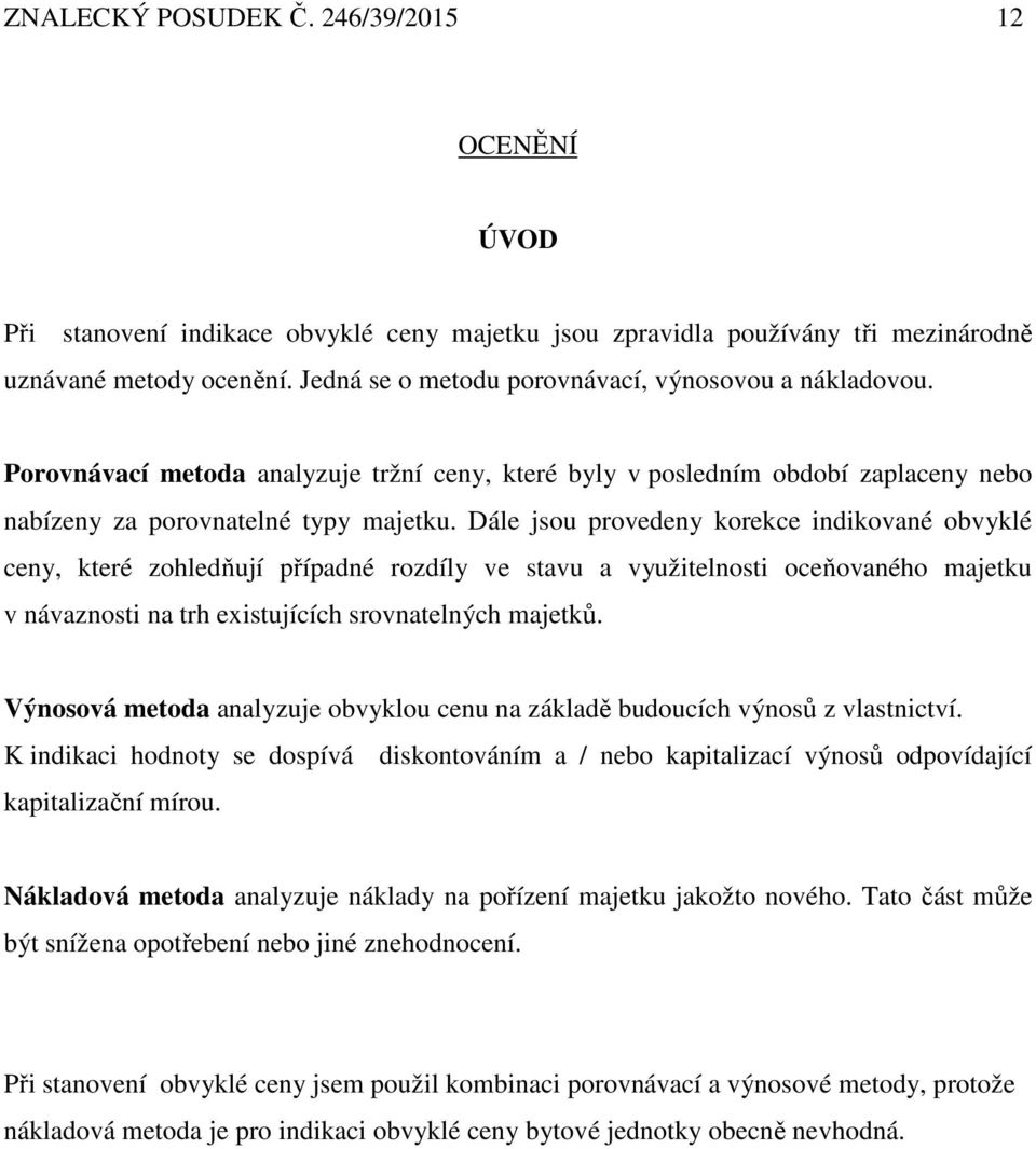 Dále jsou provedeny korekce indikované obvyklé ceny, které zohledňují případné rozdíly ve stavu a využitelnosti oceňovaného majetku v návaznosti na trh existujících srovnatelných majetků.