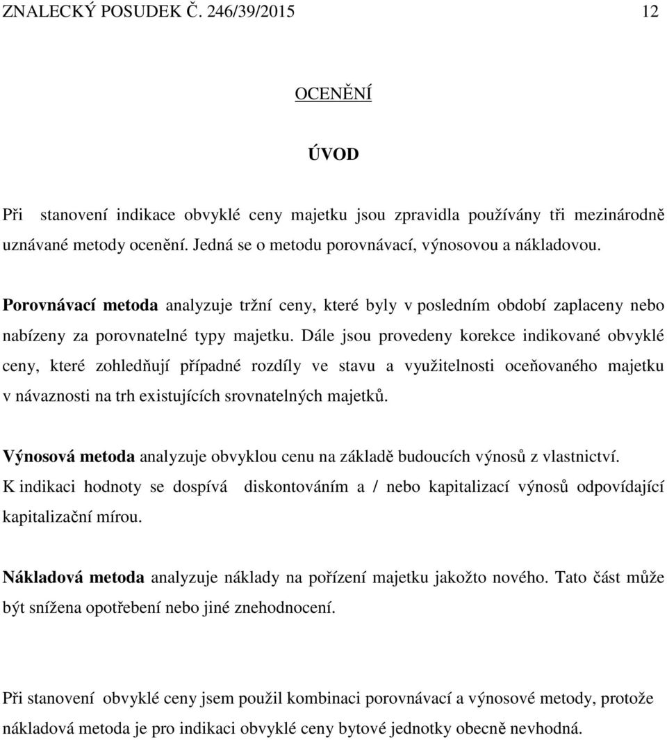 Dále jsou provedeny korekce indikované obvyklé ceny, které zohledňují případné rozdíly ve stavu a využitelnosti oceňovaného majetku v návaznosti na trh existujících srovnatelných majetků.