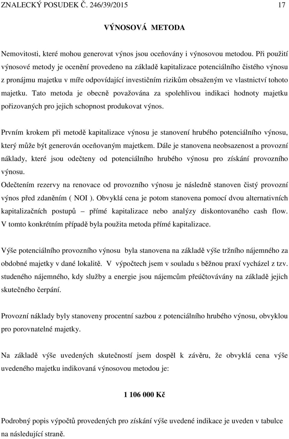 majetku. Tato metoda je obecně považována za spolehlivou indikaci hodnoty majetku pořizovaných pro jejich schopnost produkovat výnos.