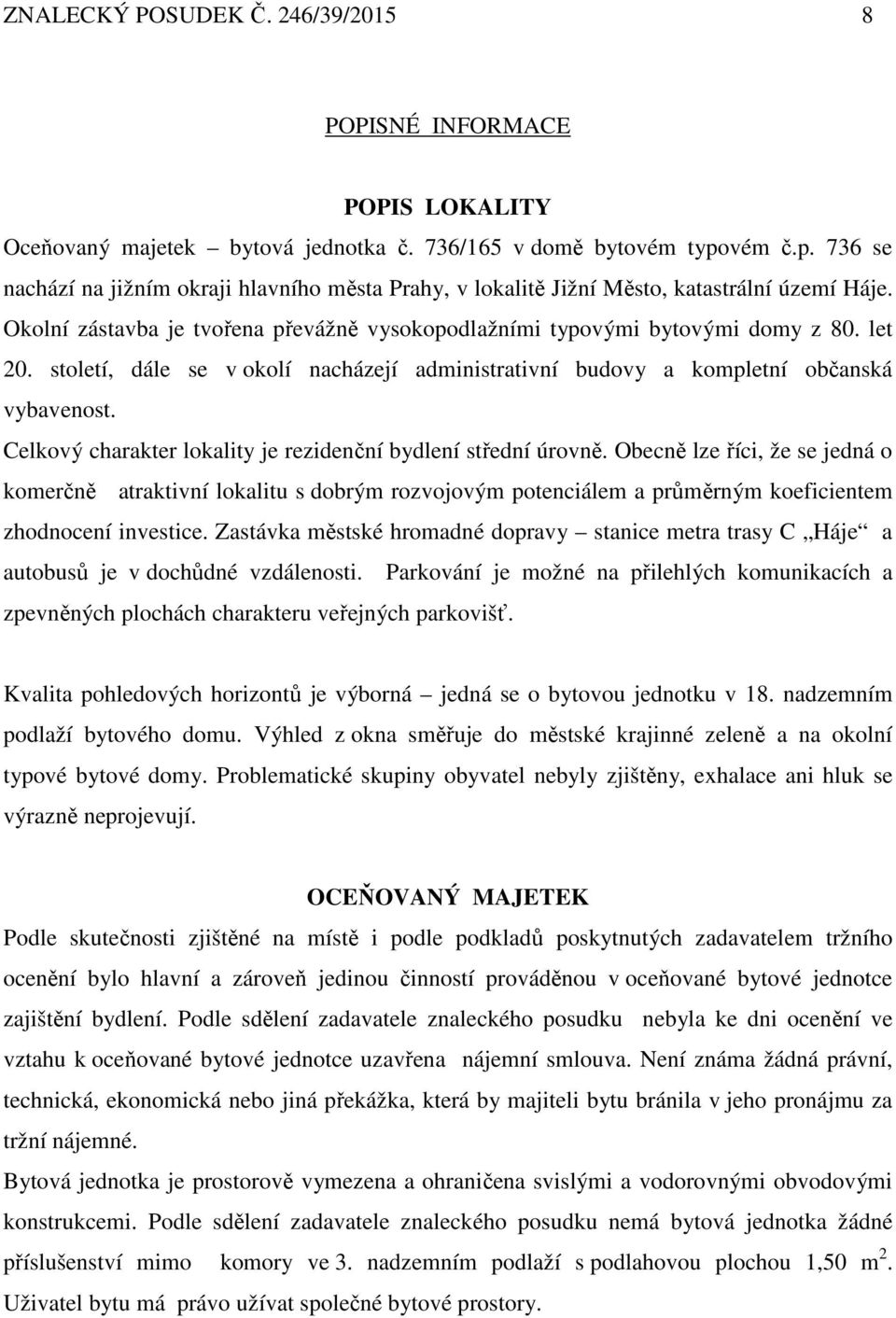 století, dále se v okolí nacházejí administrativní budovy a kompletní občanská vybavenost. Celkový charakter lokality je rezidenční bydlení střední úrovně.