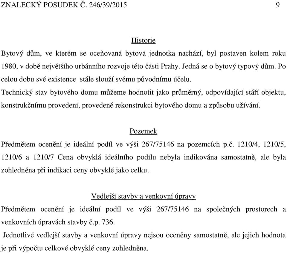 Technický stav bytového domu můžeme hodnotit jako průměrný, odpovídající stáří objektu, konstrukčnímu provedení, provedené rekonstrukci bytového domu a způsobu užívání.