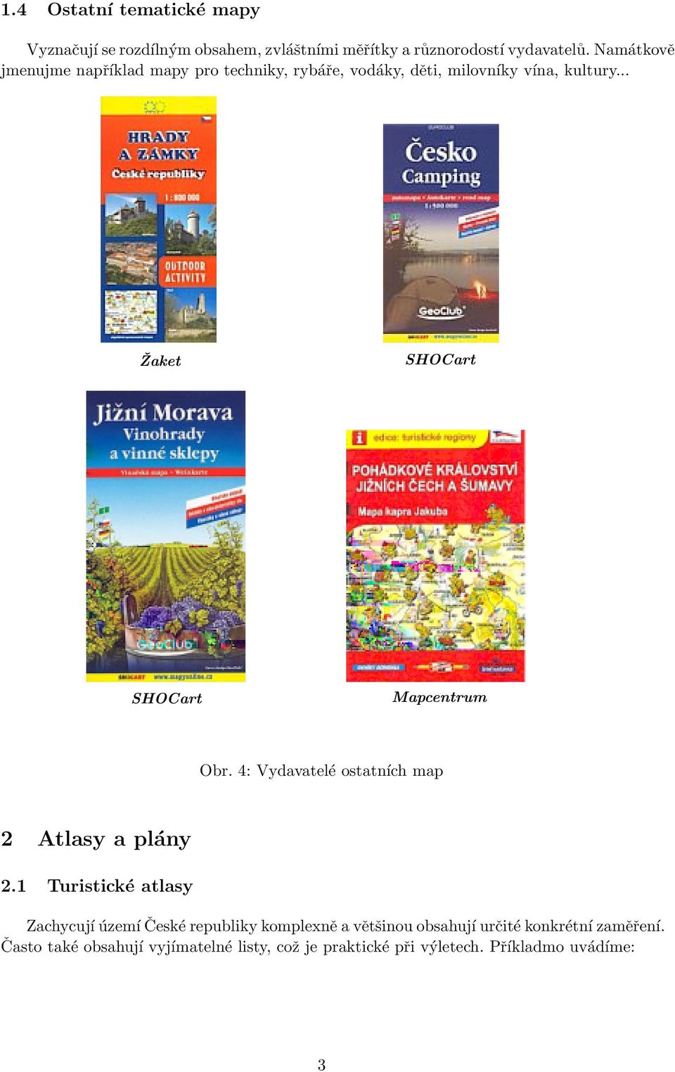 .. Žaket SHOCart SHOCart Mapcentrum Obr. 4: Vydavatelé ostatních map 2 Atlasy a plány 2.