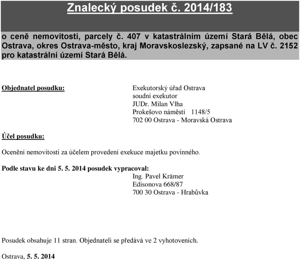 Objednatel posudku: Exekutorský úřad Ostrava soudní exekutor JUDr.