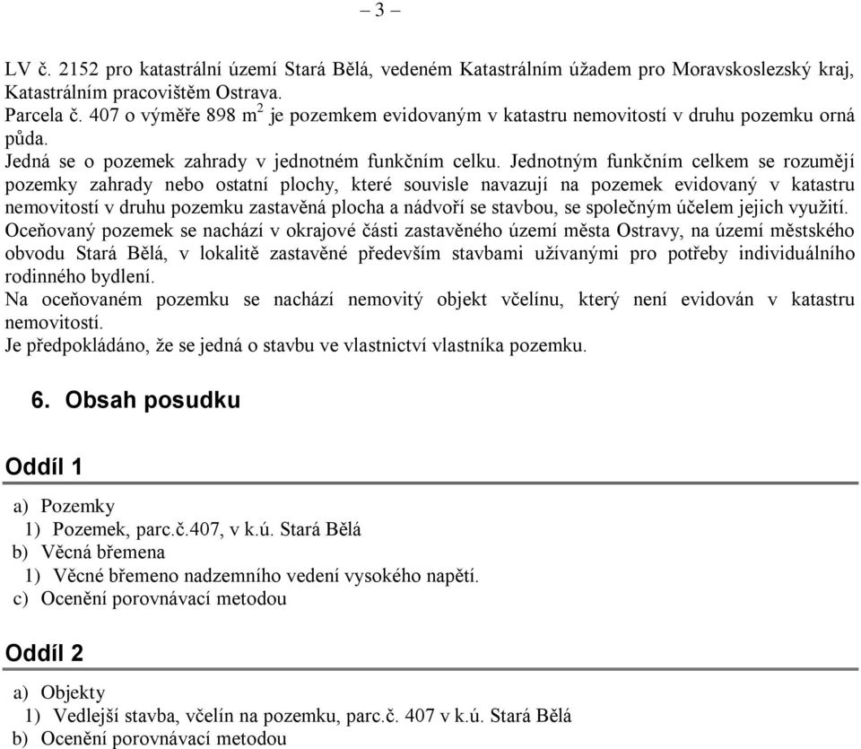 Jednotným funkčním celkem se rozumějí pozemky zahrady nebo ostatní plochy, které souvisle navazují na pozemek evidovaný v katastru nemovitostí v druhu pozemku zastavěná plocha a nádvoří se stavbou,