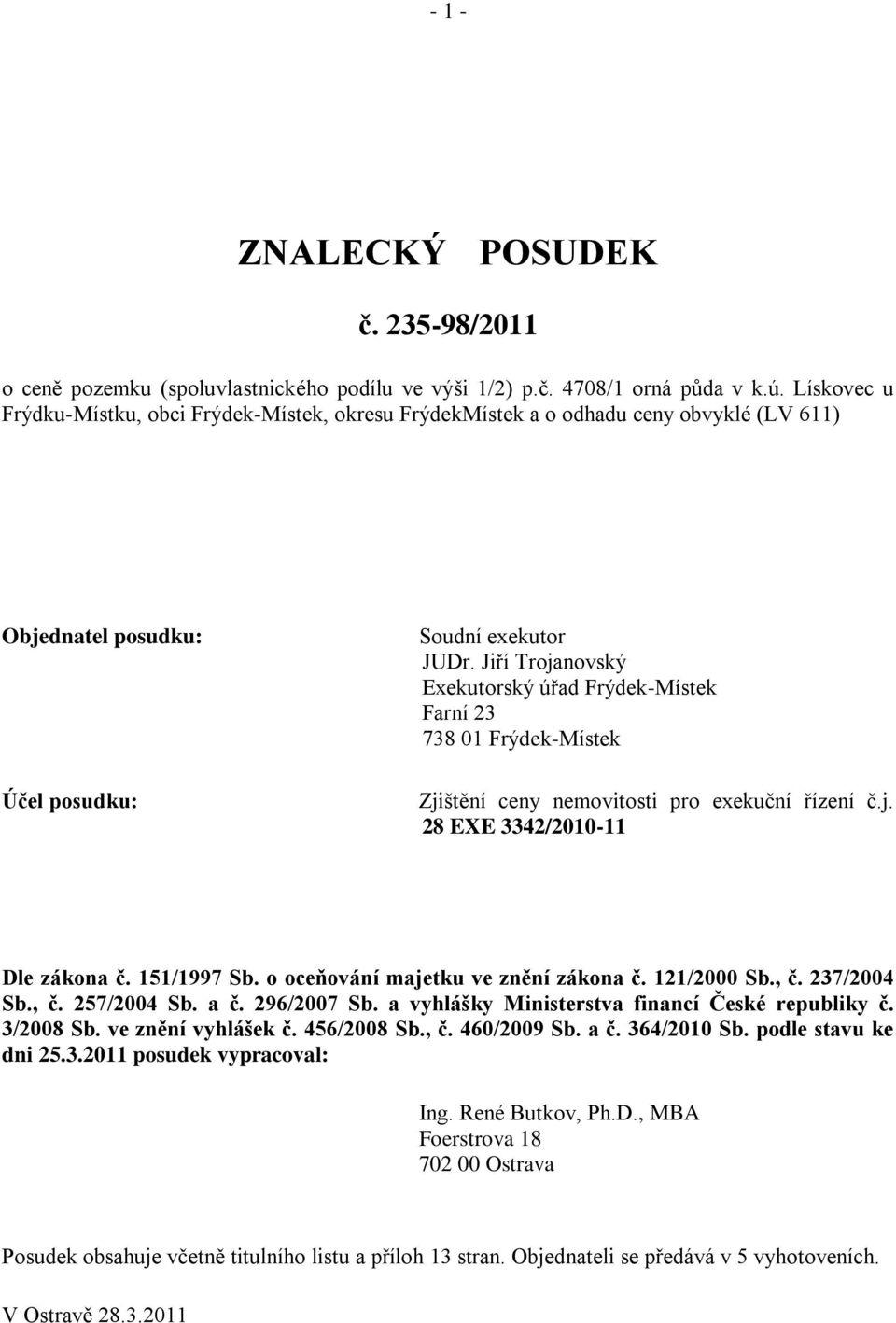 Jiří Trojanovský Exekutorský úřad Frýdek-Místek Farní 23 738 01 Frýdek-Místek Zjištění ceny nemovitosti pro exekuční řízení č.j. 28 EXE 3342/2010-11 Dle zákona č. 151/1997 Sb.