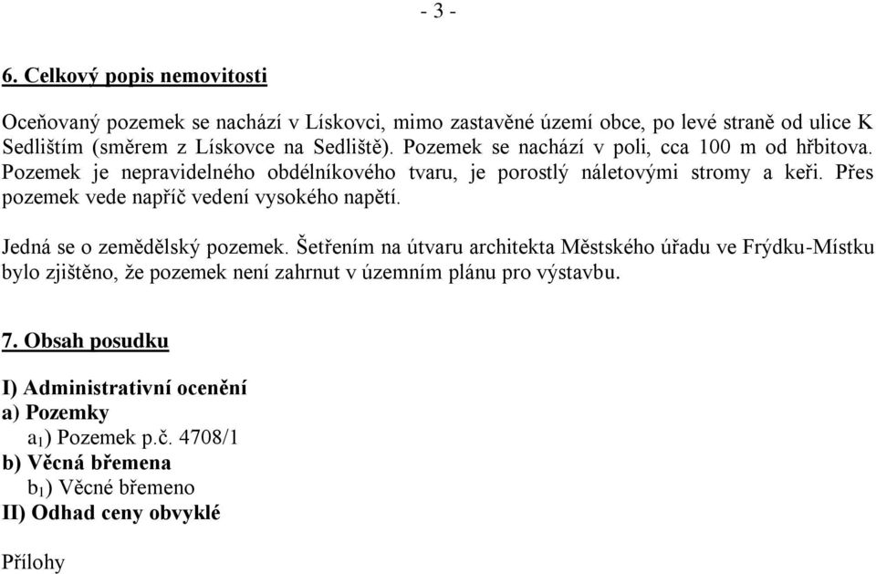 Pozemek se nachází v poli, cca 100 m od hřbitova. Pozemek je nepravidelného obdélníkového tvaru, je porostlý náletovými stromy a keři.