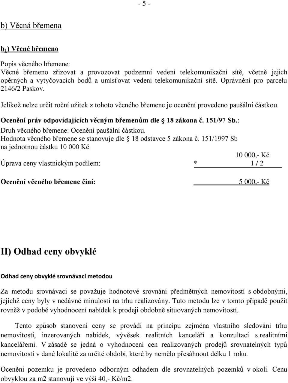 Ocenění práv odpovídajících věcným břemenům dle 18 zákona č. 151/97 Sb.: Druh věcného břemene: Ocenění paušální částkou. Hodnota věcného břemene se stanovuje dle 18 odstavce 5 zákona č.