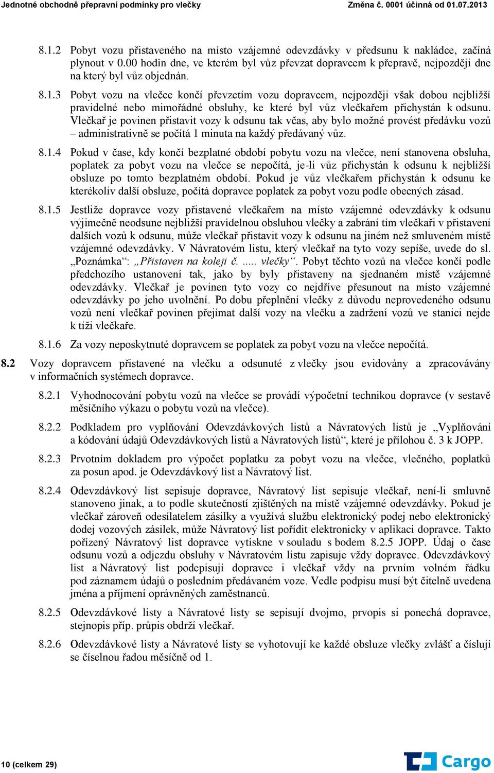 3 Pobyt vozu na vlečce končí převzetím vozu dopravcem, nejpozději však dobou nejbližší pravidelné nebo mimořádné obsluhy, ke které byl vůz vlečkařem přichystán k odsunu.