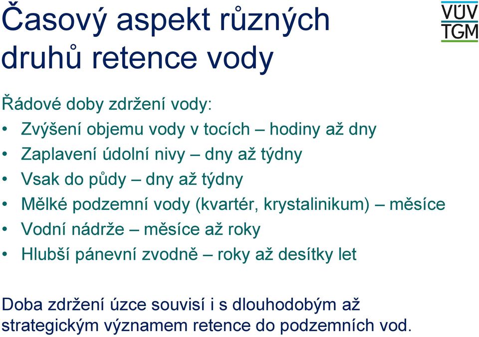 (kvartér, krystalinikum) měsíce Vodní nádrže měsíce až roky Hlubší pánevní zvodně roky až