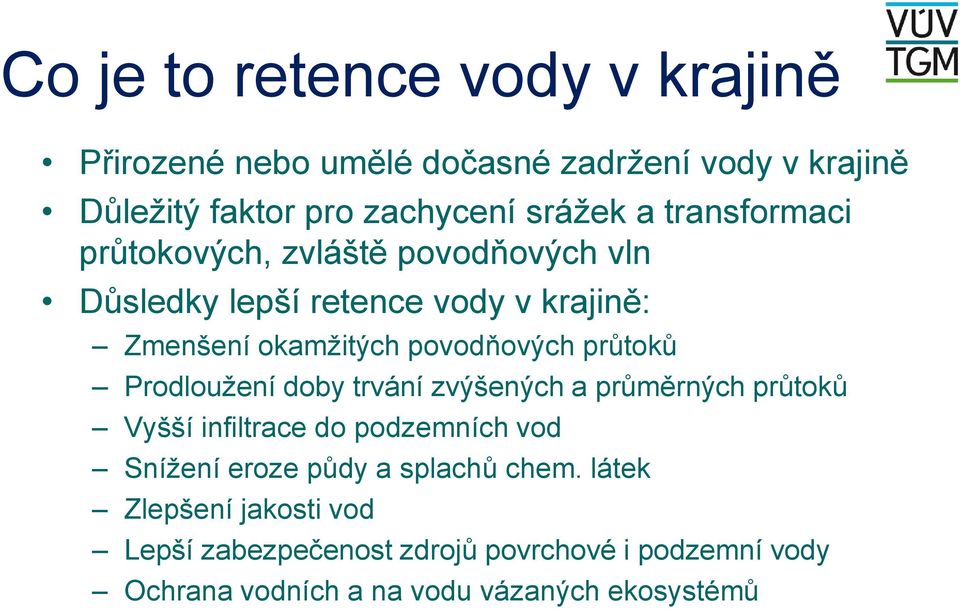 průtoků Prodloužení doby trvání zvýšených a průměrných průtoků Vyšší infiltrace do podzemních vod Snížení eroze půdy a