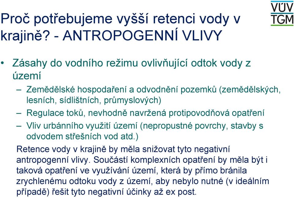 průmyslových) Regulace toků, nevhodně navržená protipovodňová opatření Vliv urbánního využití území (nepropustné povrchy, stavby s odvodem střešních vod atd.