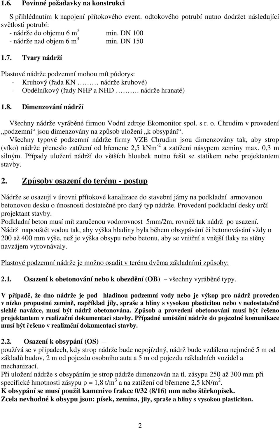 Dimenzování nádrží Všechny nádrže vyráběné firmou Vodní zdroje Ekomonitor spol. s r. o. Chrudim v provedení podzemní jsou dimenzovány na způsob uložení k obsypání.