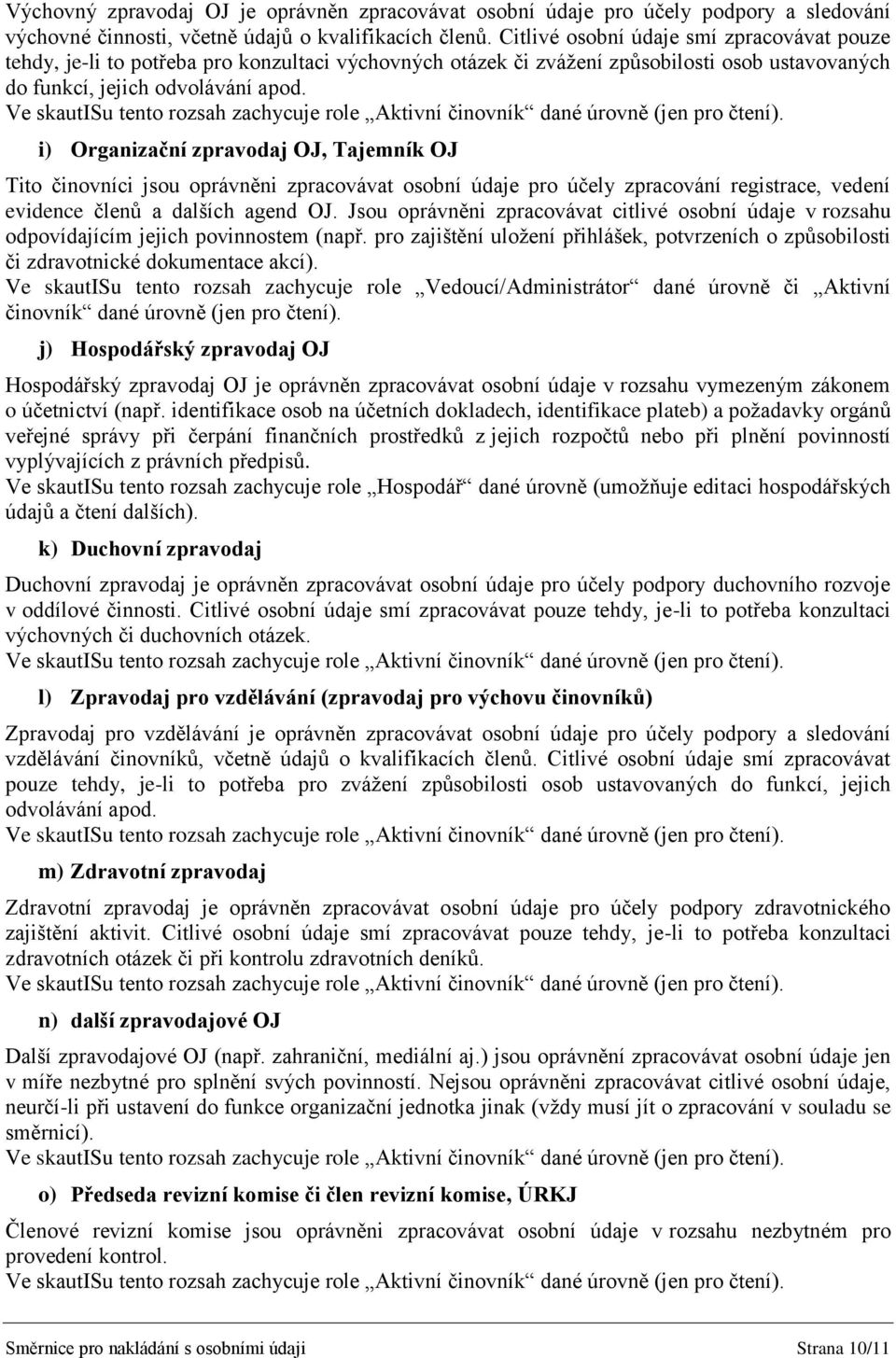 i) Organizační zpravodaj OJ, Tajemník OJ Tito činovníci jsou oprávněni zpracovávat osobní údaje pro účely zpracování registrace, vedení evidence členů a dalších agend OJ.