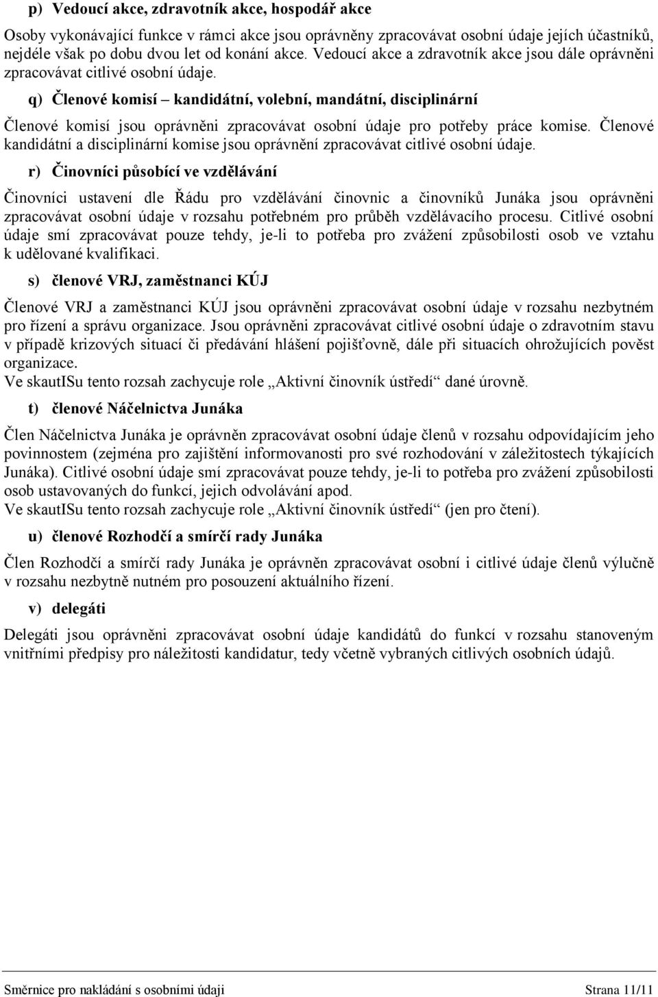 q) Členové komisí kandidátní, volební, mandátní, disciplinární Členové komisí jsou oprávněni zpracovávat osobní údaje pro potřeby práce komise.