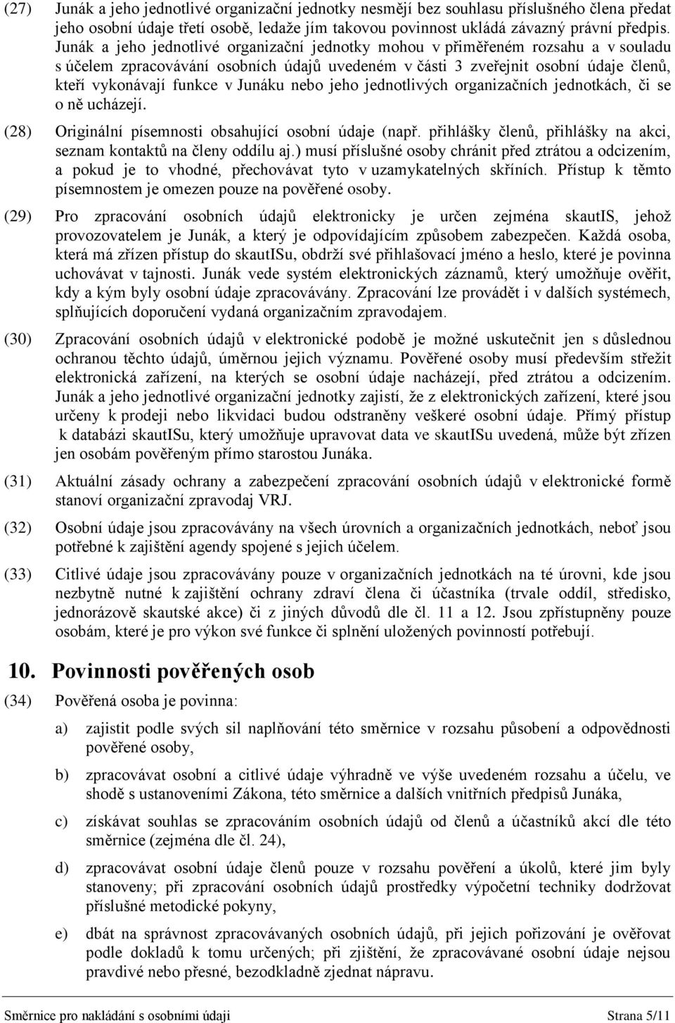 Junáku nebo jeho jednotlivých organizačních jednotkách, či se o ně ucházejí. (28) Originální písemnosti obsahující osobní údaje (např.