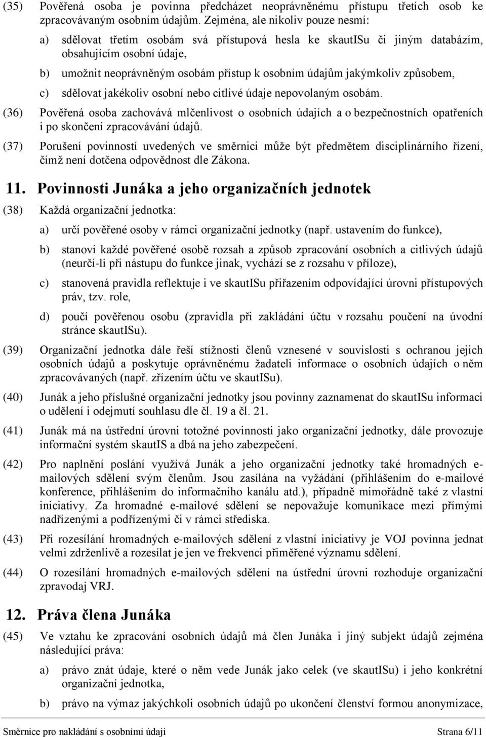 jakýmkoliv způsobem, c) sdělovat jakékoliv osobní nebo citlivé údaje nepovolaným osobám.