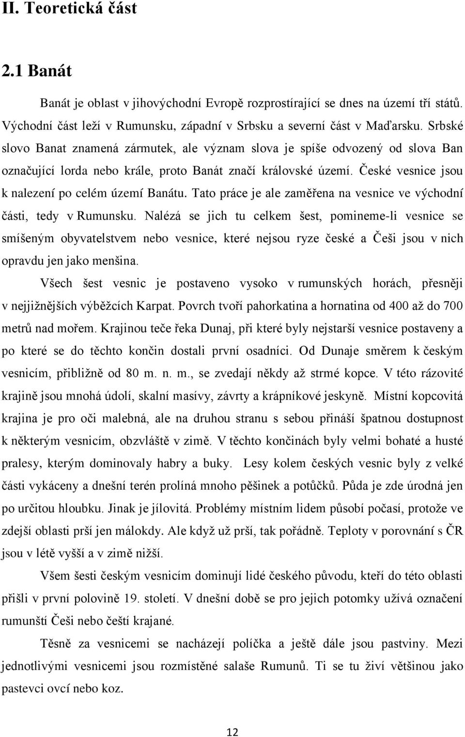 České vesnice jsou k nalezení po celém území Banátu. Tato práce je ale zaměřena na vesnice ve východní části, tedy v Rumunsku.