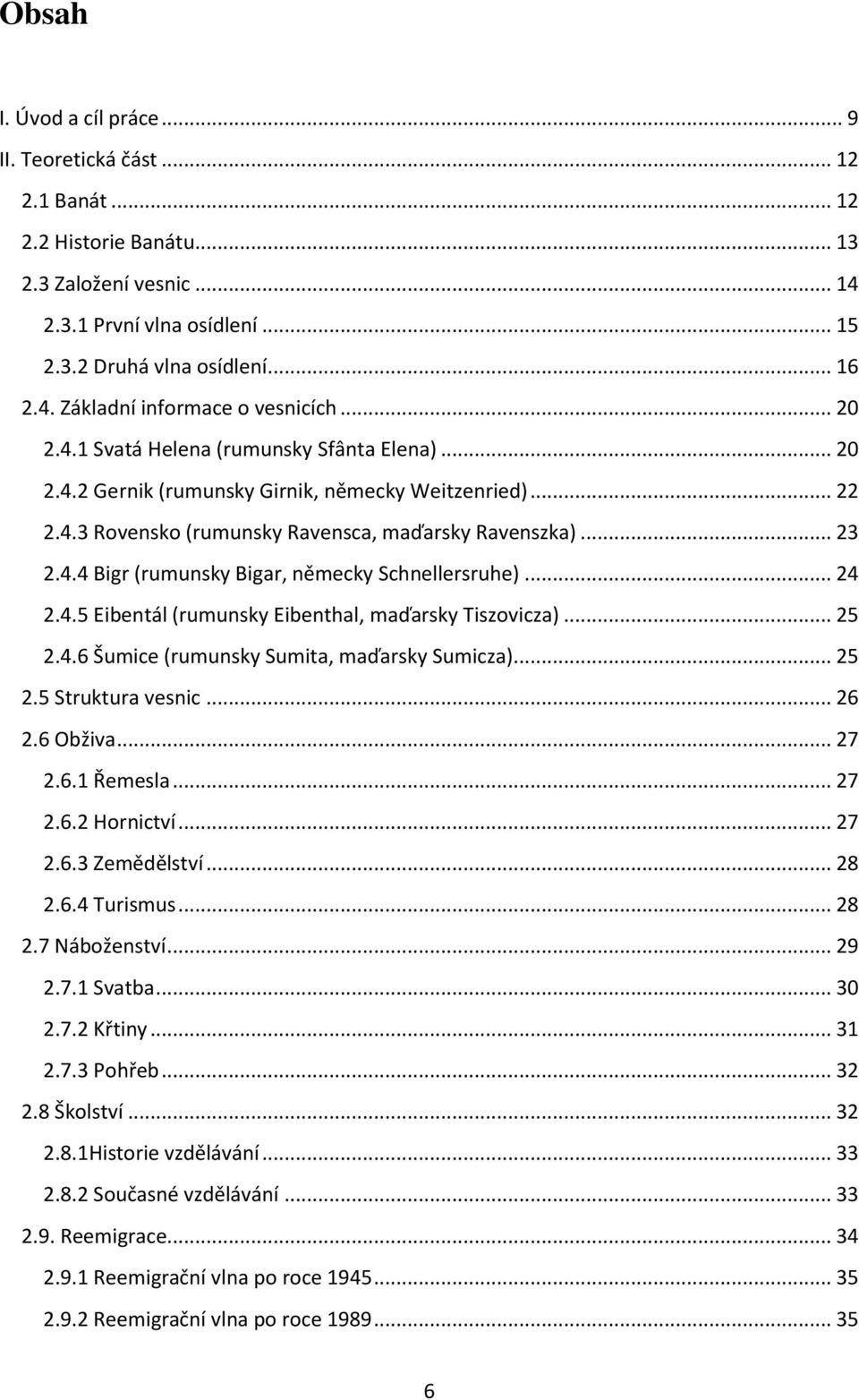 .. 24 2.4.5 Eibentál (rumunsky Eibenthal, maďarsky Tiszovicza)... 25 2.4.6 Šumice (rumunsky Sumita, maďarsky Sumicza)... 25 2.5 Struktura vesnic... 26 2.6 Obživa... 27 2.6.1 Řemesla... 27 2.6.2 Hornictví.