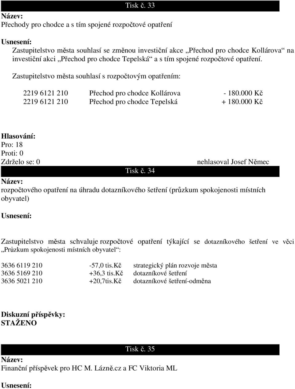 spojené rozpočtové opatření. Zastupitelstvo města souhlasí s rozpočtovým opatřením: 2219 6121 210 Přechod pro chodce Kollárova - 180.000 Kč 2219 6121 210 Přechod pro chodce Tepelská + 180.